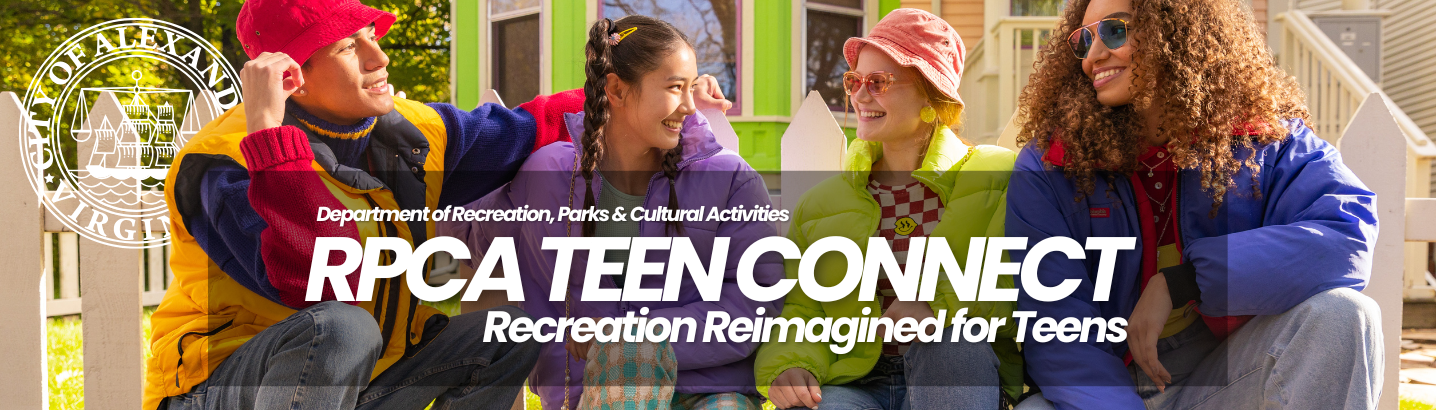 Image of four teens in colorful clothing with the City logo behind the teen on the left and an overlay of a transparent black rectangle with the words Department of RPCA, RPCA Teen Connect, Recreation Reimagined for Teens in white 