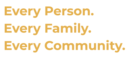 Every Person. Every Family. Every Community.