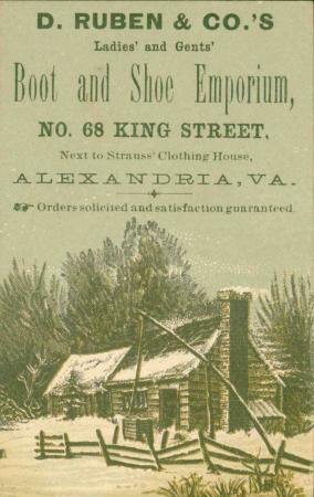 Trade card with drawing of log cabin in the snow and the words “D. Ruben & Co.’s Ladies’ and Gents’ Boot and Shoe Emporium, No. 68 King Street, Next to Strauss’ Clothing House, Alexandria, VA. Orders solicited and satisfaction guaranteed.”