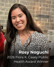 Headshot of Rosy Noguchi with a caption reading "Rosy Noguchi, 2026 Flora K. Casey Public Health Award Winner"
